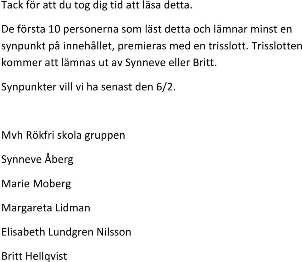 premieras med en trisslott. Trisslotten kommer att lämnas ut av Synneve eller Britt.