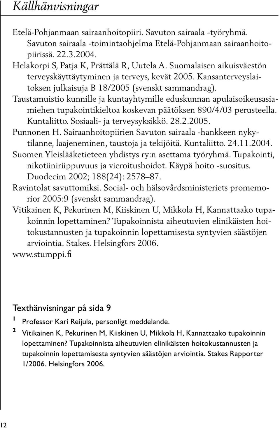 Taustamuistio kunnille ja kuntayhtymille eduskunnan apulaisoikeusasiamiehen tupakointikieltoa koskevan päätöksen 890/4/03 perusteella. Kuntaliitto. Sosiaali- ja terveysyksikkö. 28.2.2005. Punnonen H.