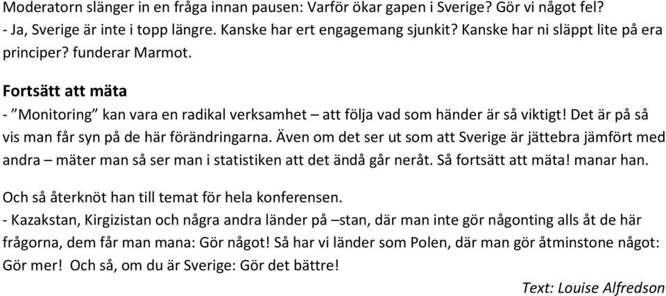 Det är på så vis man får syn på de här förändringarna. Även om det ser ut som att Sverige är jättebra jämfört med andra mäter man så ser man i statistiken att det ändå går neråt. Så fortsätt att mäta!