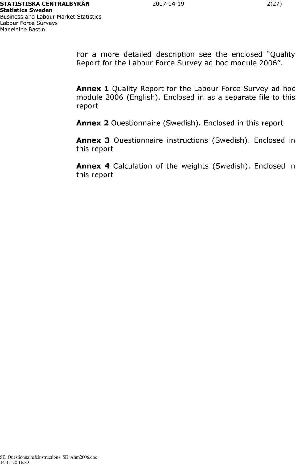 Enclosed in as a separate file to this report Annex 2 Ouestionnaire (Swedish).
