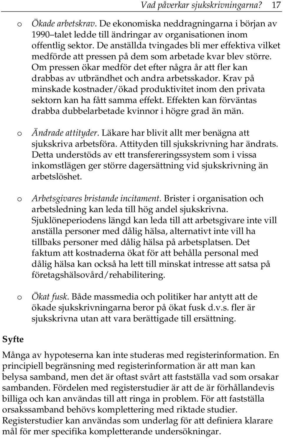 Om pressen ökar medför det efter några år att fler kan drabbas av utbrändhet och andra arbetsskador. Krav på minskade kostnader/ökad produktivitet inom den privata sektorn kan ha fått samma effekt.