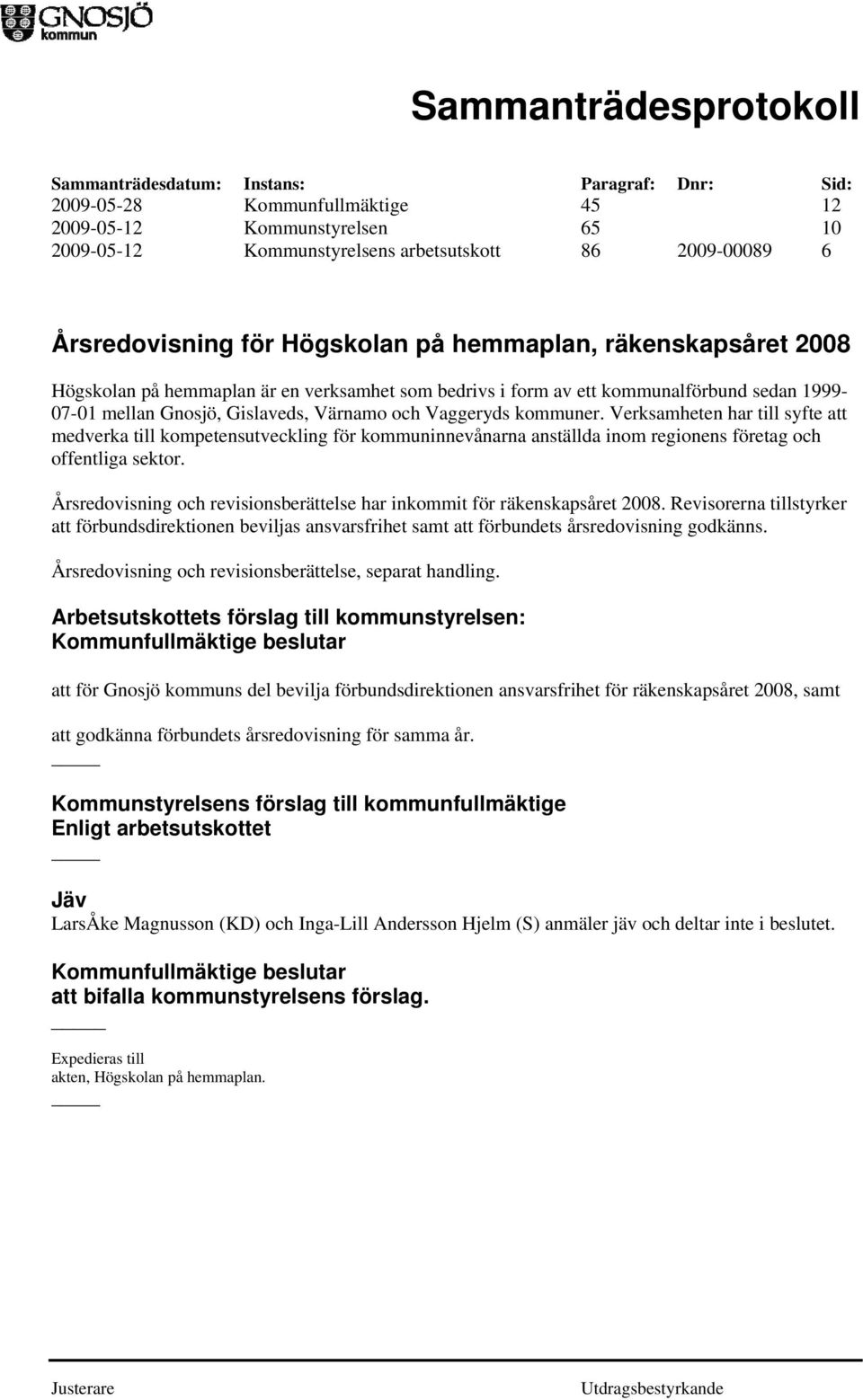 Verksamheten har till syfte att medverka till kompetensutveckling för kommuninnevånarna anställda inom regionens företag och offentliga sektor.