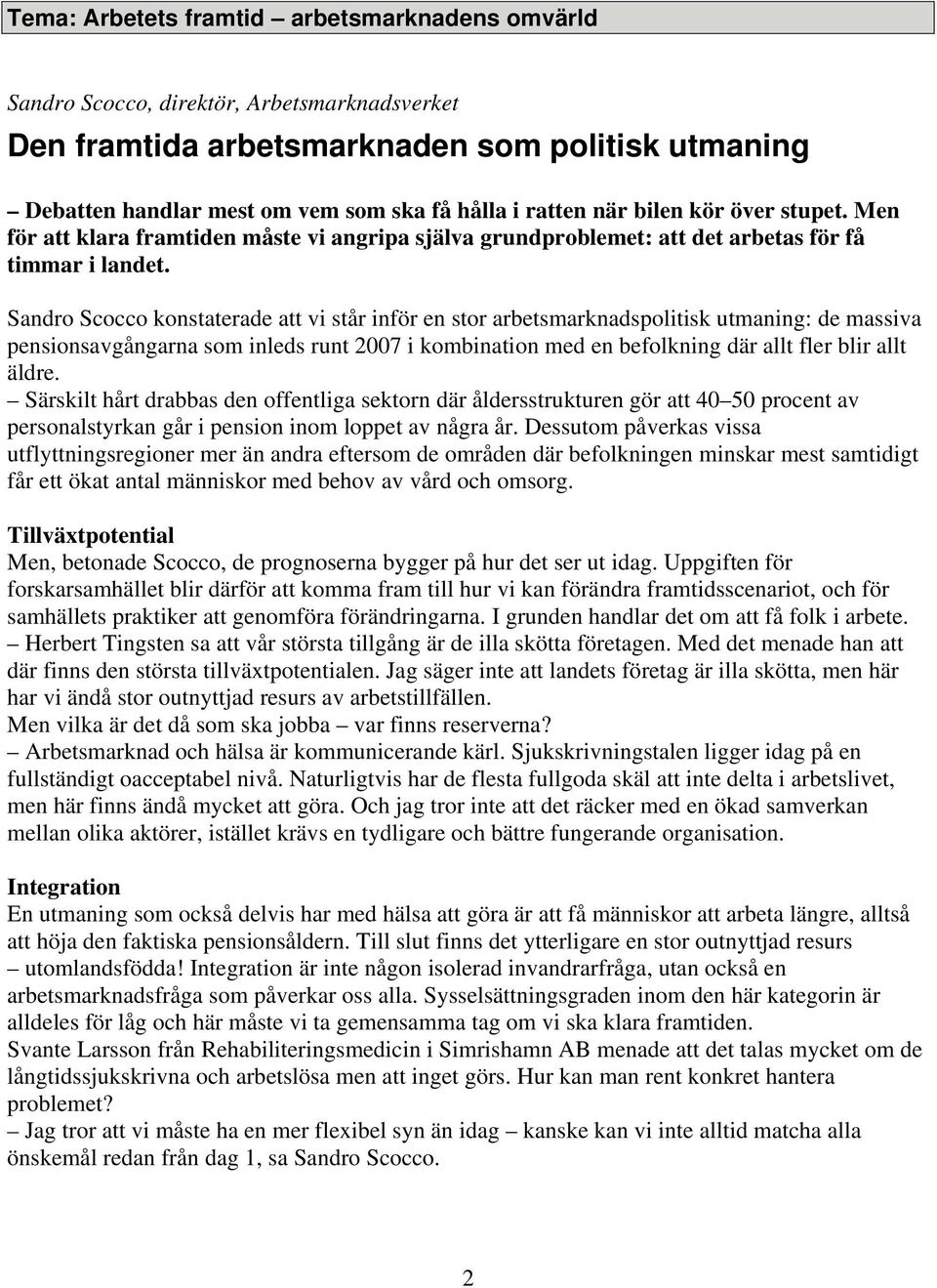 Sandro Scocco konstaterade att vi står inför en stor arbetsmarknadspolitisk utmaning: de massiva pensionsavgångarna som inleds runt 2007 i kombination med en befolkning där allt fler blir allt äldre.