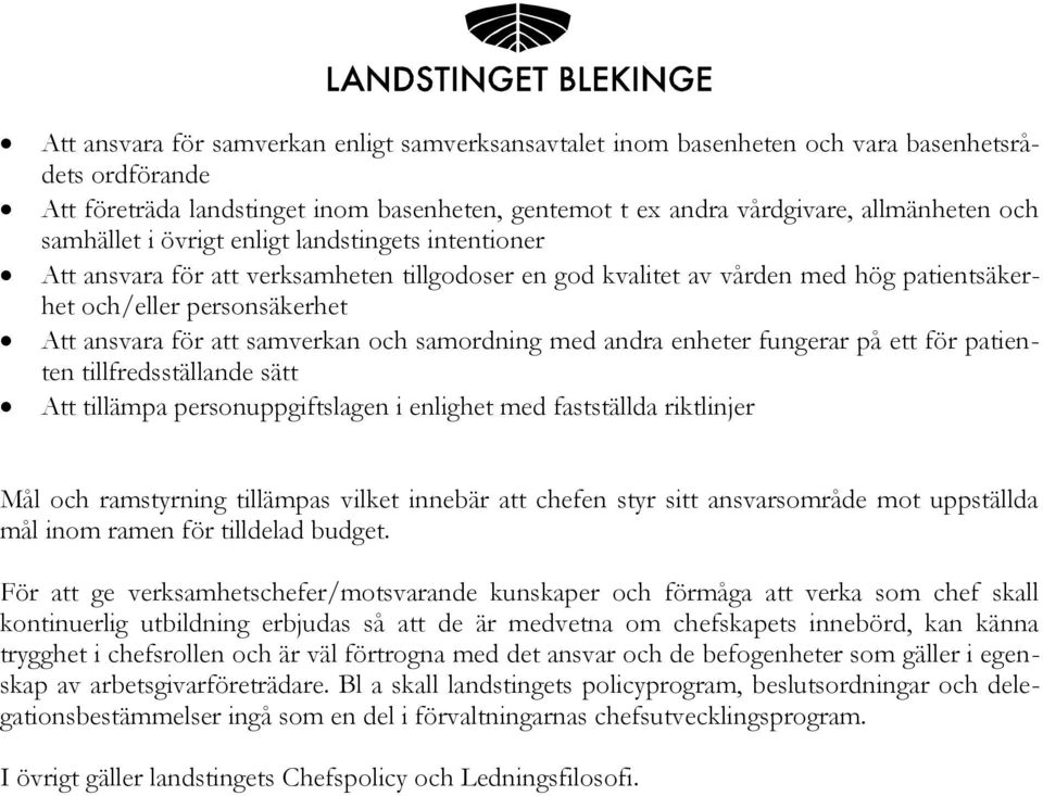 samverkan och samordning med andra enheter fungerar på ett för patienten tillfredsställande sätt Att tillämpa personuppgiftslagen i enlighet med fastställda riktlinjer Mål och ramstyrning tillämpas