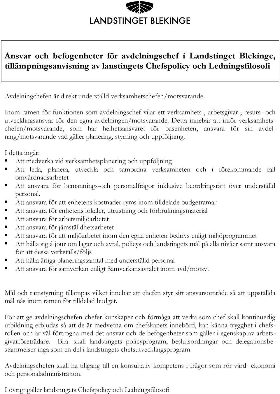 Detta innebär att inför verksamhetschefen/motsvarande, som har helhetsansvaret för basenheten, ansvara för sin avdelning/motsvarande vad gäller planering, styrning och uppföljning.