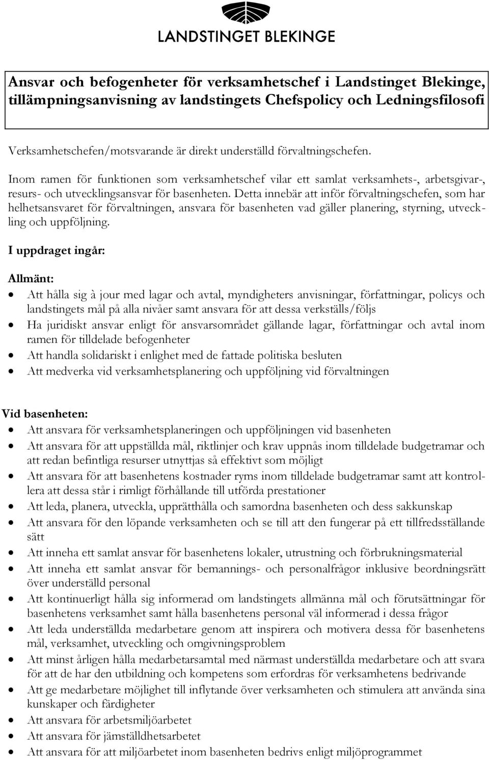 Detta innebär att inför förvaltningschefen, som har helhetsansvaret för förvaltningen, ansvara för basenheten vad gäller planering, styrning, utveckling och uppföljning.