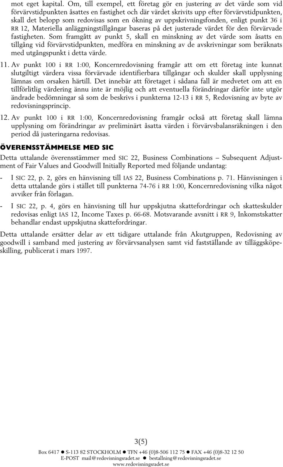 ökning av uppskrivningsfonden, enligt punkt 36 i RR 12, Materiella anläggningstillgångar baseras på det justerade värdet för den förvärvade fastigheten.