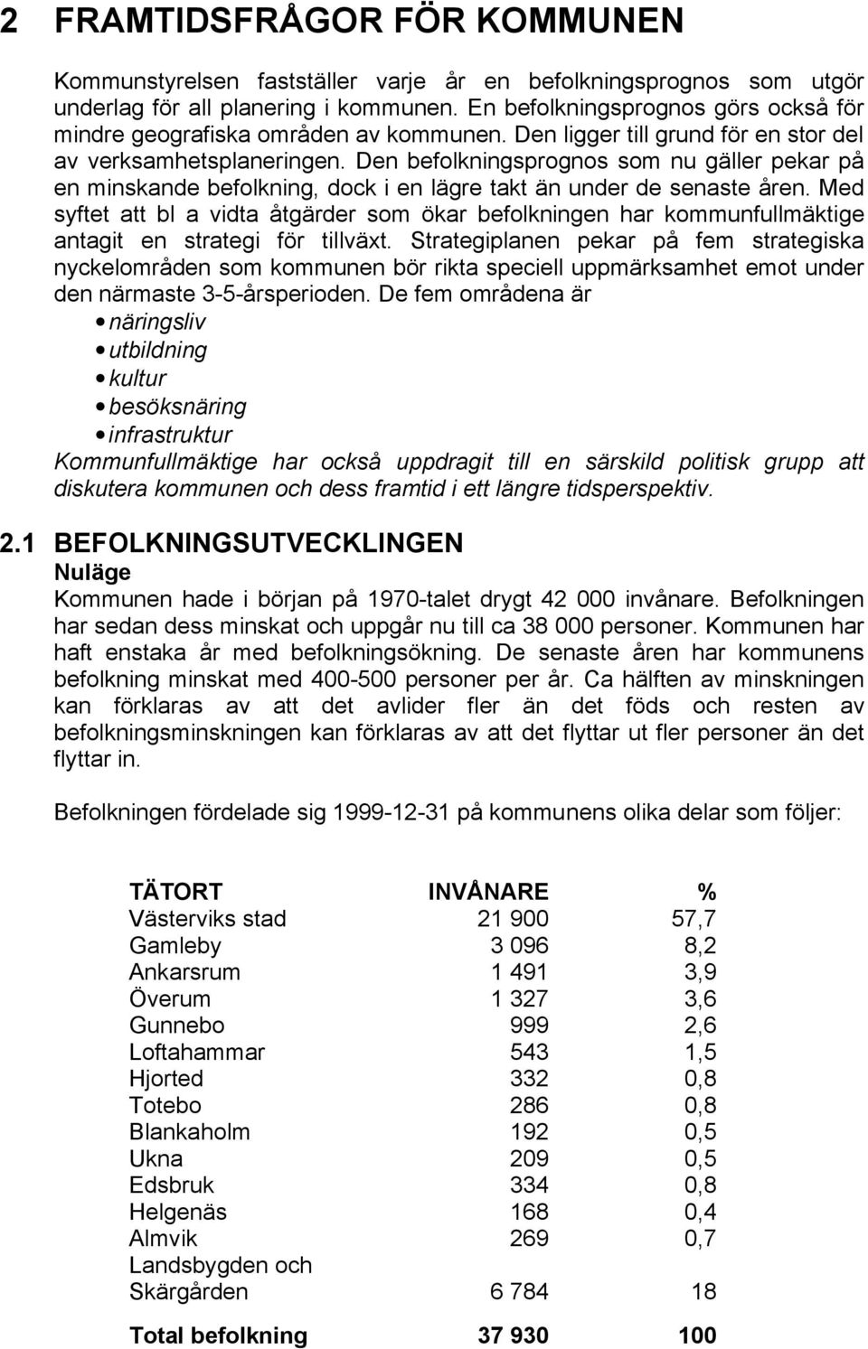 Den befolkningsprognos som nu gäller pekar på en minskande befolkning, dock i en lägre takt än under de senaste åren.