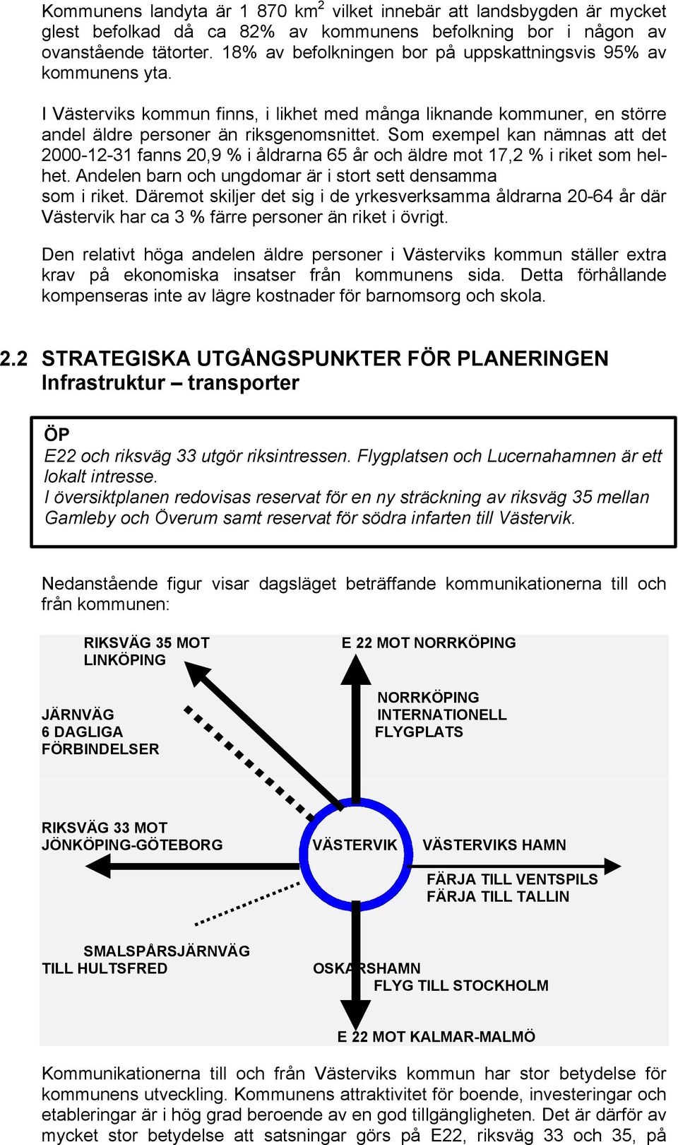 Som exempel kan nämnas att det 2000-12-31 fanns 20,9 % i åldrarna 65 år och äldre mot 17,2 % i riket som helhet. Andelen barn och ungdomar är i stort sett densamma som i riket.