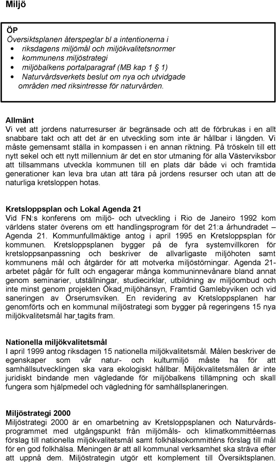 Allmänt Vi vet att jordens naturresurser är begränsade och att de förbrukas i en allt snabbare takt och att det är en utveckling som inte är hållbar i längden.