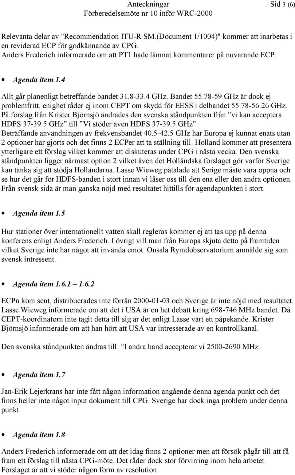 78-59 GHz är dock ej problemfritt, enighet råder ej inom CEPT om skydd för EESS i delbandet 55.78-56.26 GHz.