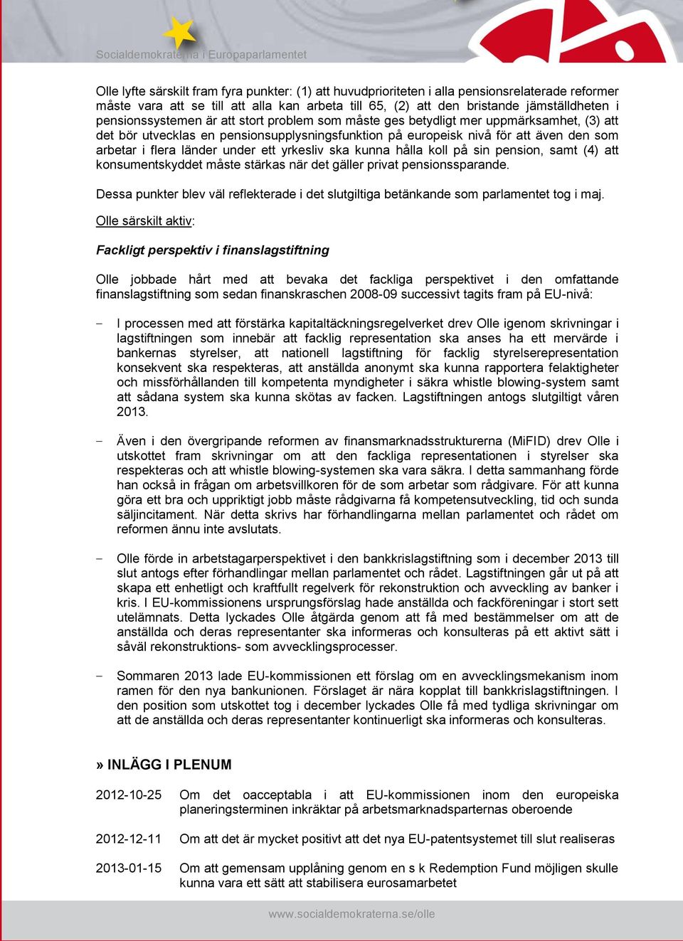 under ett yrkesliv ska kunna hålla koll på sin pension, samt (4) att konsumentskyddet måste stärkas när det gäller privat pensionssparande.