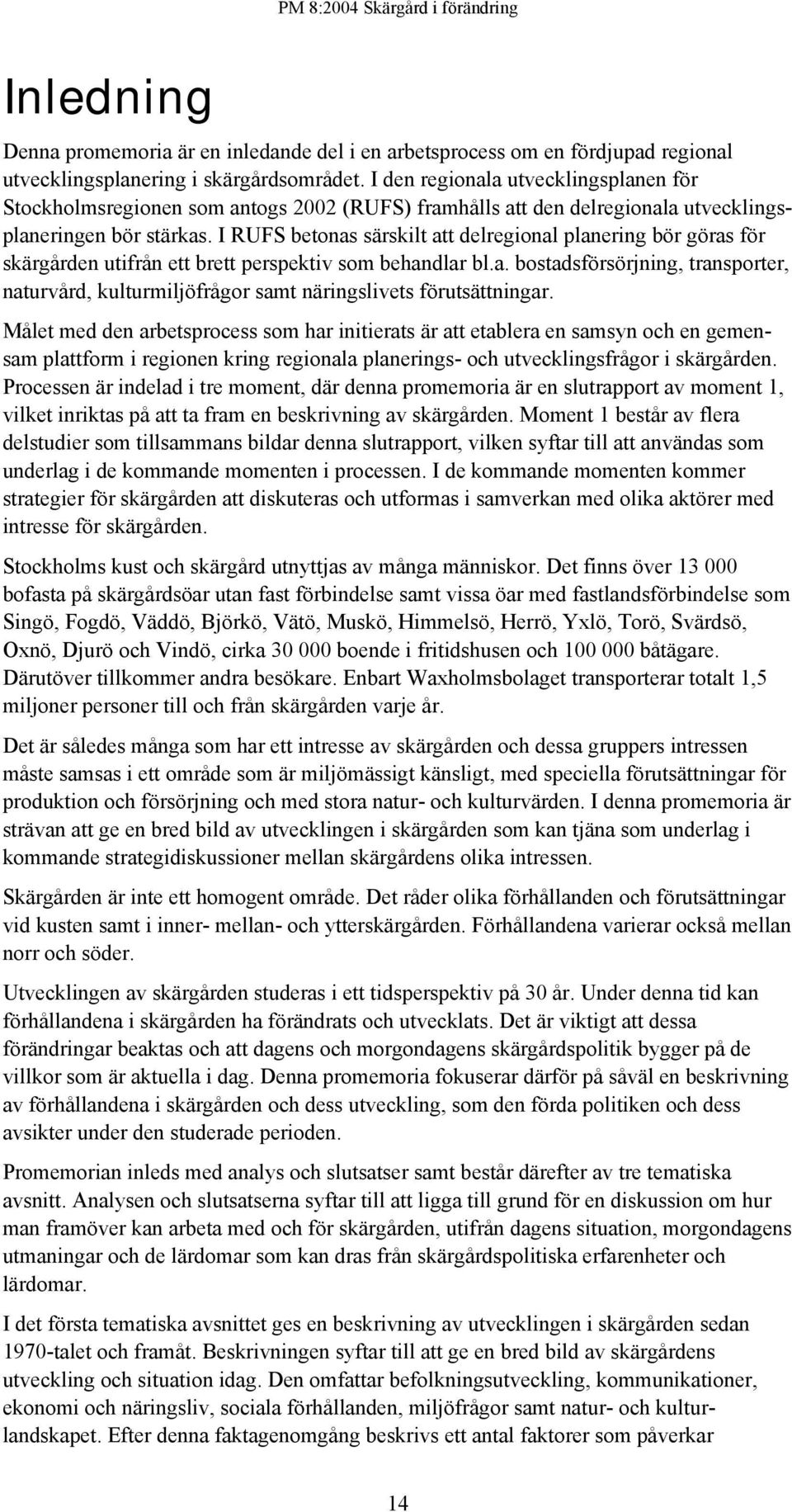 I RUFS betonas särskilt att delregional planering bör göras för skärgården utifrån ett brett perspektiv som behandlar bl.a. bostadsförsörjning, transporter, naturvård, kulturmiljöfrågor samt näringslivets förutsättningar.