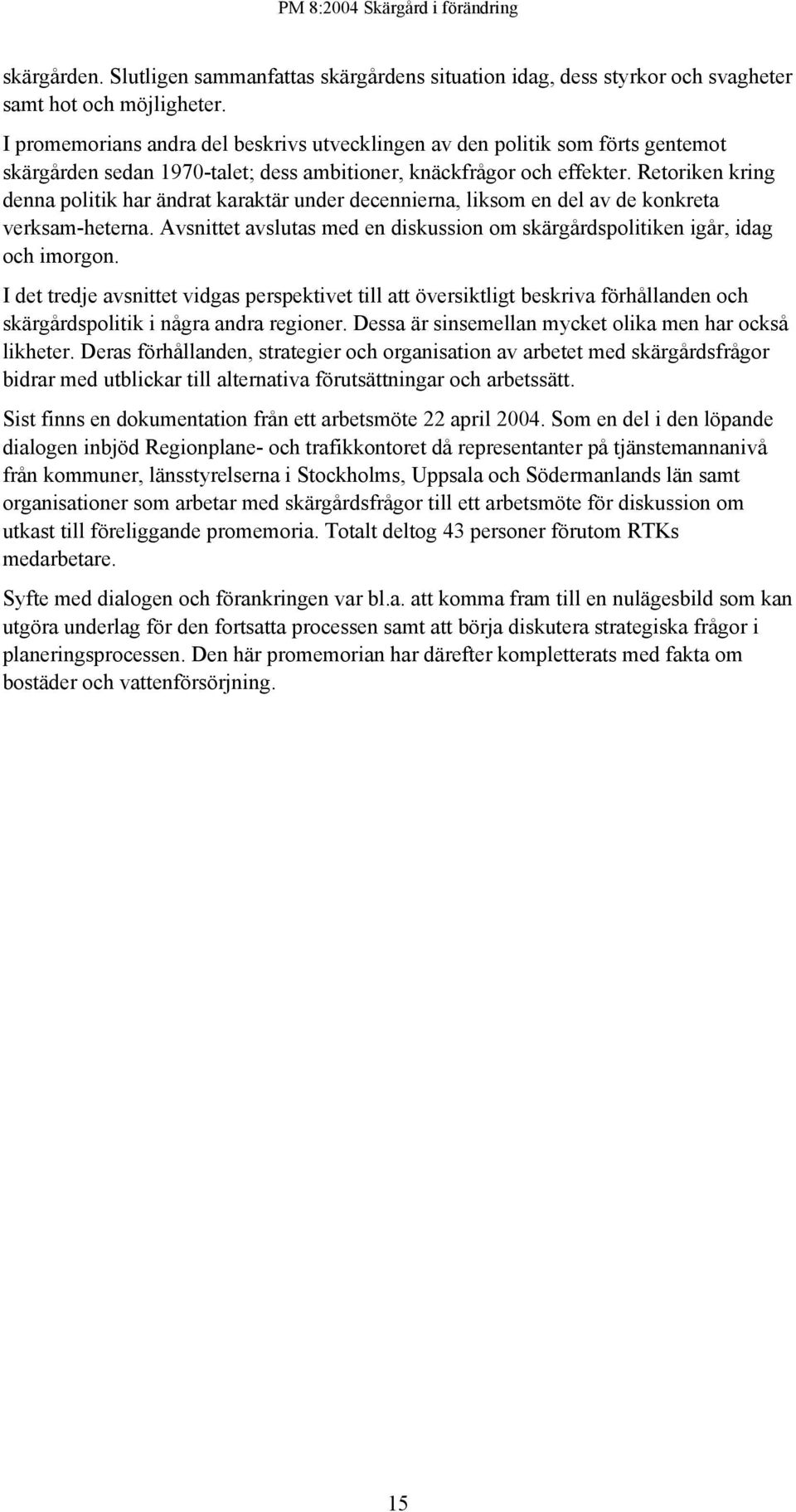 Retoriken kring denna politik har ändrat karaktär under decennierna, liksom en del av de konkreta verksam-heterna. Avsnittet avslutas med en diskussion om skärgårdspolitiken igår, idag och imorgon.