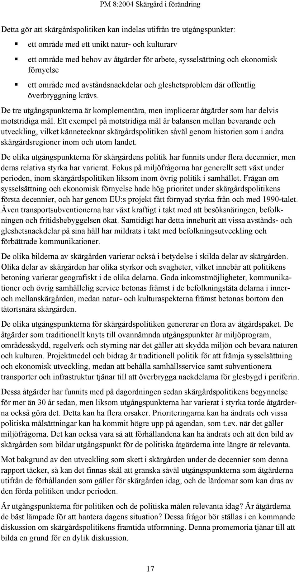 De tre utgångspunkterna är komplementära, men implicerar åtgärder som har delvis motstridiga mål.