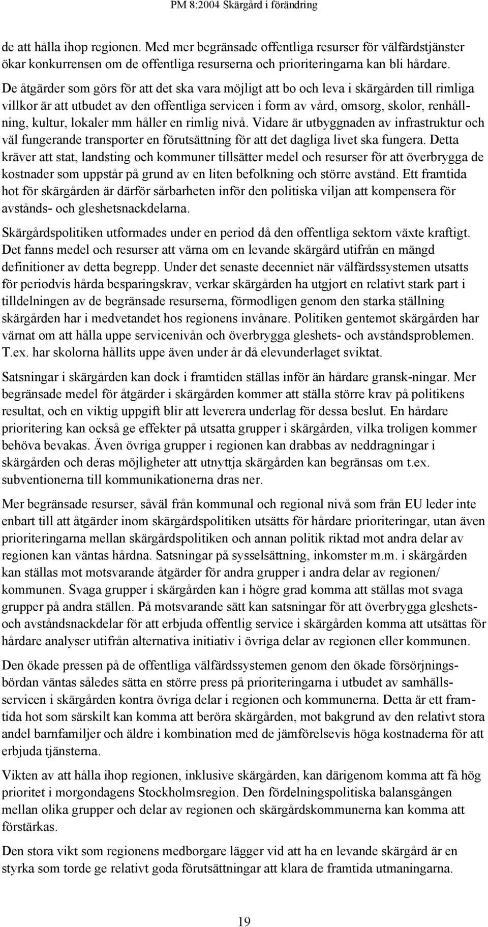 lokaler mm håller en rimlig nivå. Vidare är utbyggnaden av infrastruktur och väl fungerande transporter en förutsättning för att det dagliga livet ska fungera.