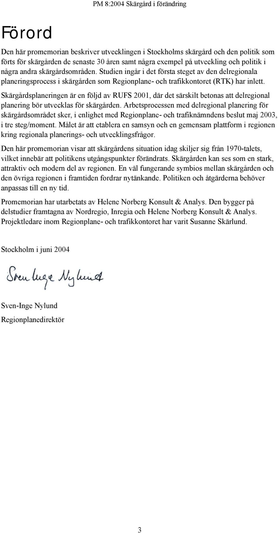 Skärgårdsplaneringen är en följd av RUFS 2001, där det särskilt betonas att delregional planering bör utvecklas för skärgården.