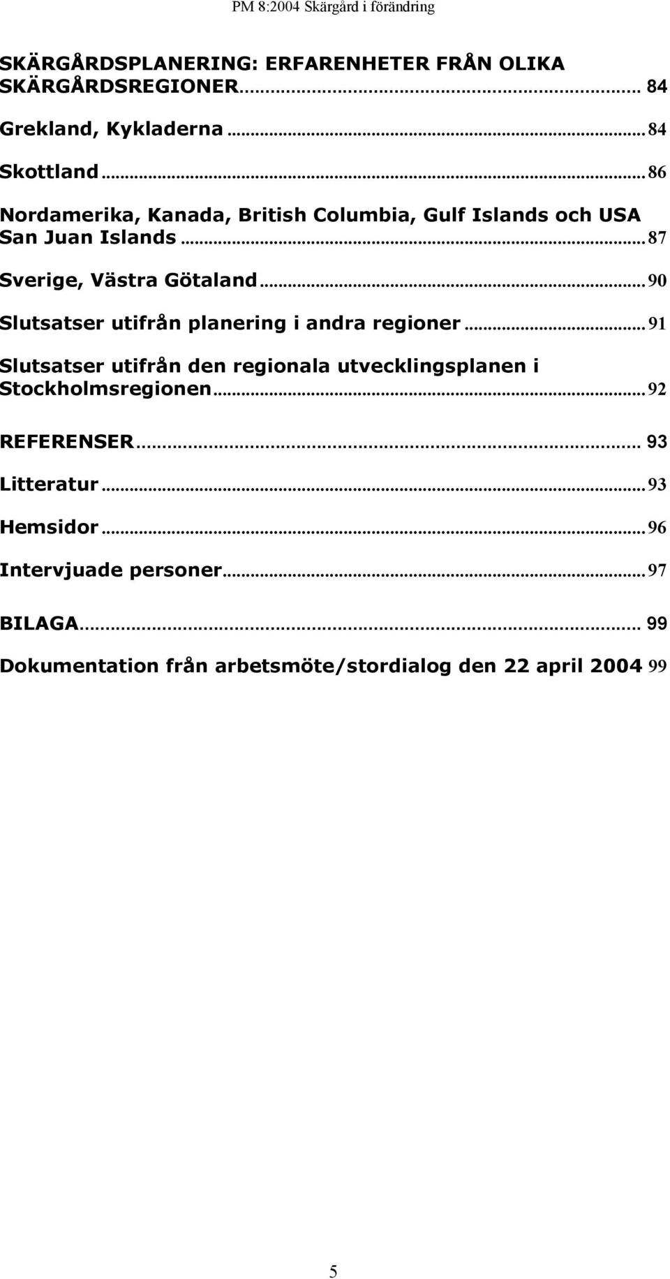 .. 90 Slutsatser utifrån planering i andra regioner.