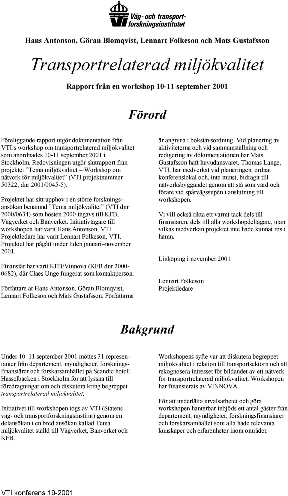 Redovisningen utgör slutrapport från projektet Tema miljökvalitet Workshop om nätverk för miljökvalitet (VTI projektnummer 50322; dnr 2001/0045-5).