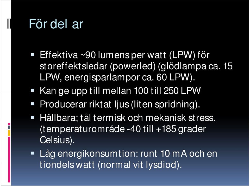 Kan ge upp till mellan 100 till 250 LPW Producerar riktat ljus (liten spridning).