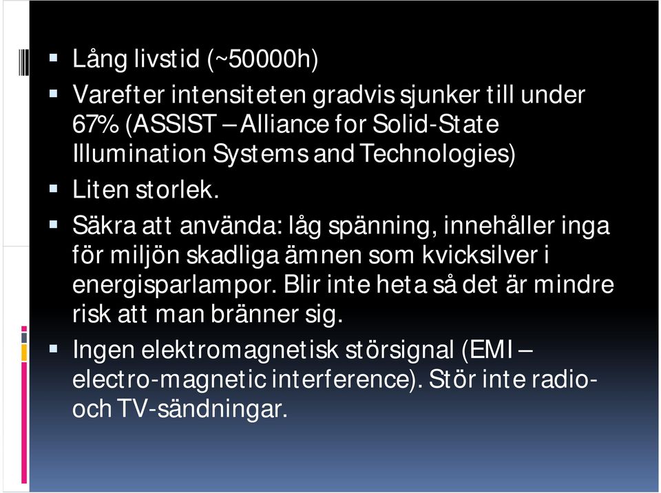 Säkra att använda: låg spänning, innehåller inga för miljön skadliga ämnen som kvicksilver i