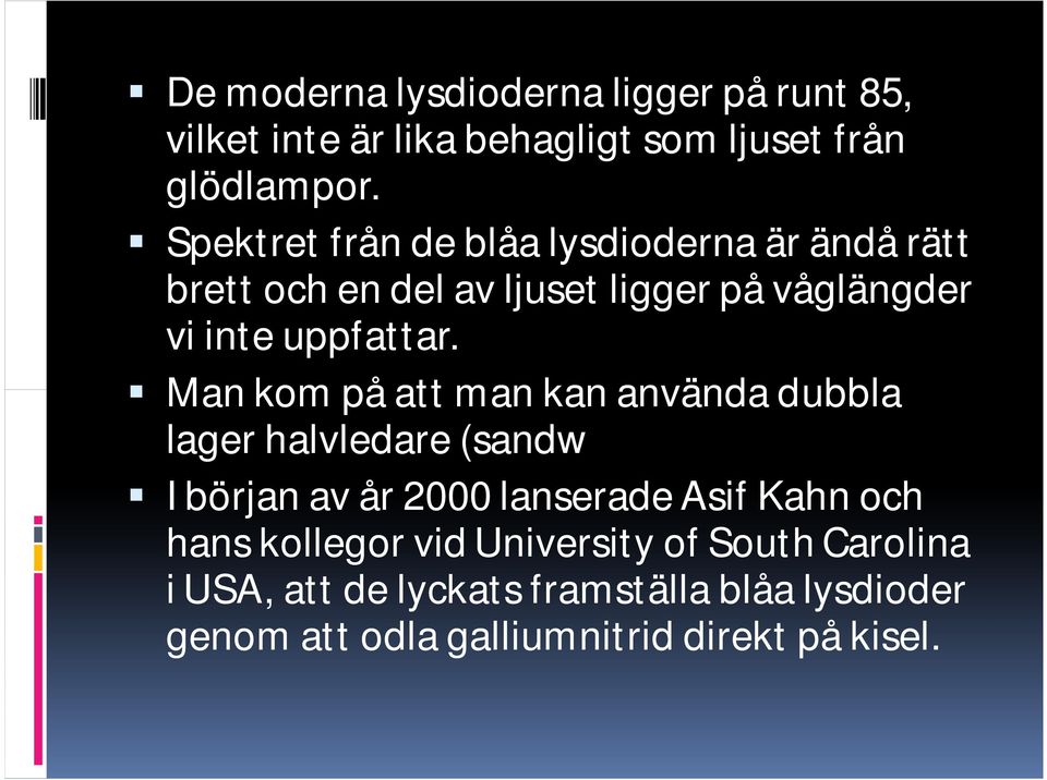 Man kom på att man kan använda dubbla lager halvledare (sandw I början av år 2000 lanserade Asif Kahn och hans