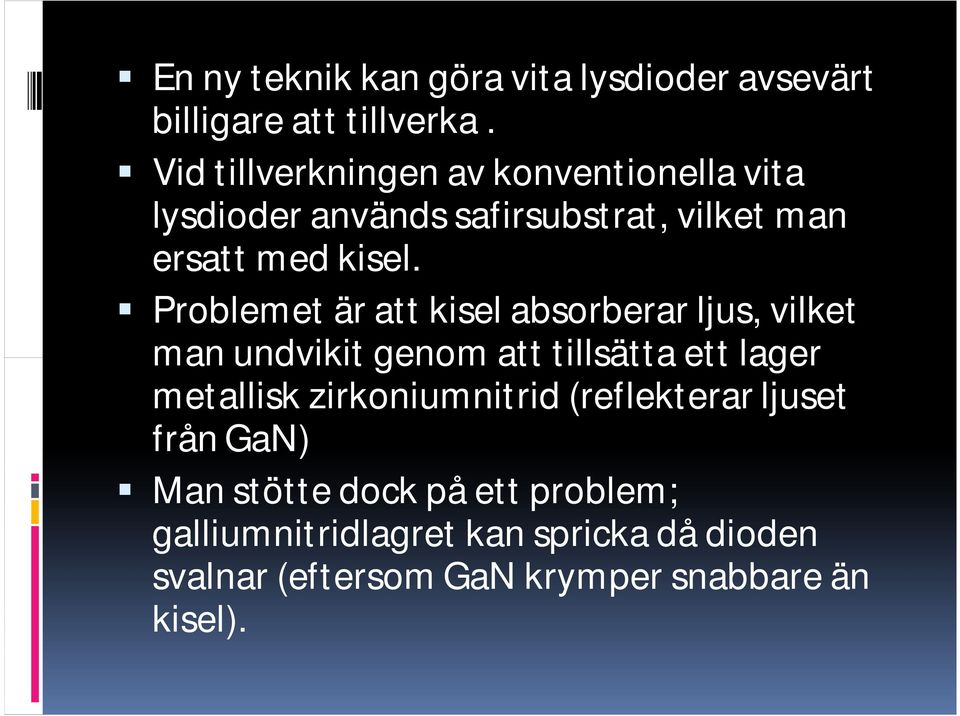 Problemet är att kisel absorberar ljus, vilket man undvikit genom att tillsätta ett lager metallisk