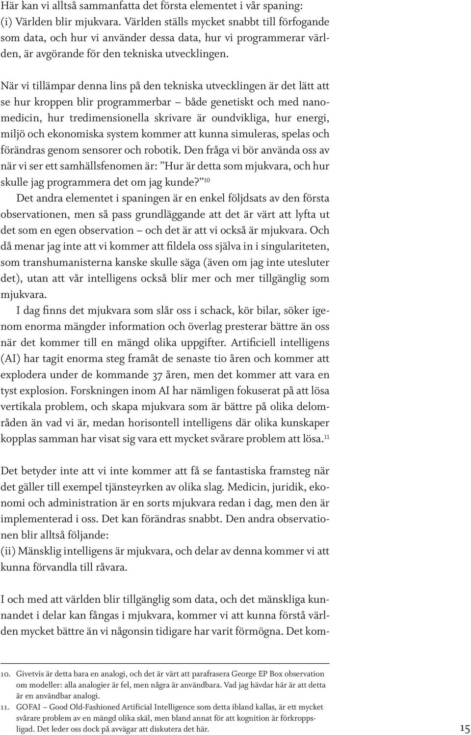 När vi tillämpar denna lins på den tekniska utvecklingen är det lätt att se hur kroppen blir programmerbar både genetiskt och med nanomedicin, hur tredimensionella skrivare är oundvikliga, hur