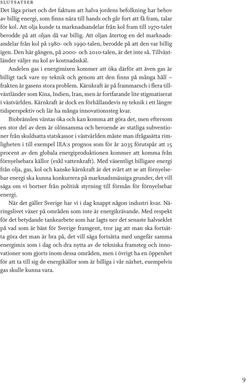 Att oljan återtog en del marknadsandelar från kol på 1980- och 1990-talen, berodde på att den var billig igen. Den här gången, på 2000- och 2010-talen, är det inte så.