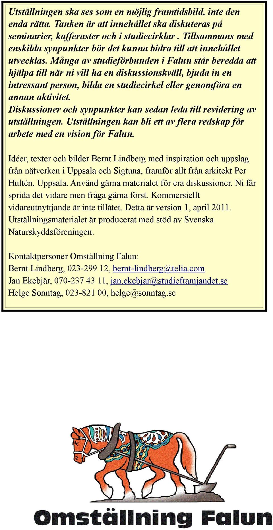 Många av studieförbunden i Falun står beredda att hjälpa till när ni vill ha en diskussionskväll, bjuda in en intressant person, bilda en studiecirkel eller genomföra en annan aktivitet.