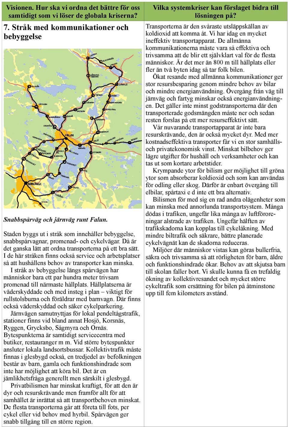 Är det mer än 800 m till hållplats eller fler än två byten idag så tar folk bilen.