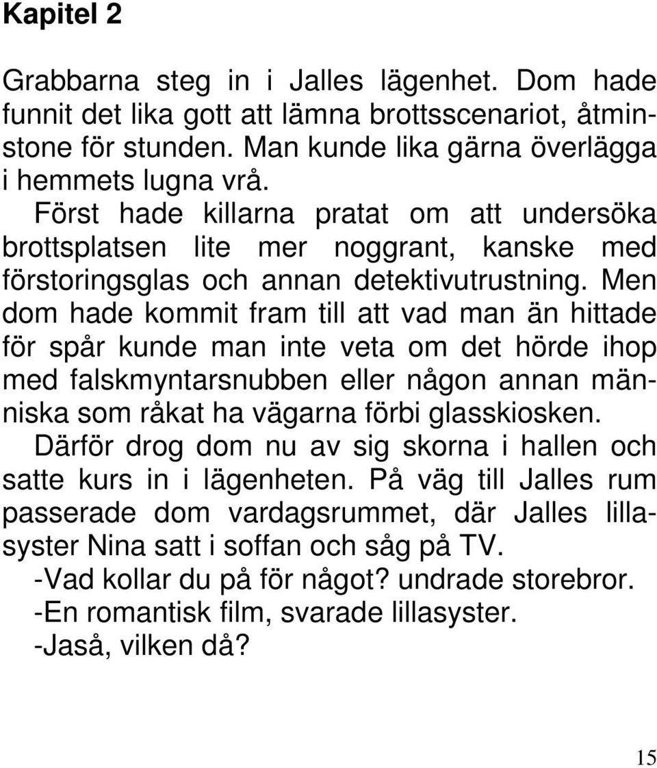 Men dom hade kommit fram till att vad man än hittade för spår kunde man inte veta om det hörde ihop med falskmyntarsnubben eller någon annan människa som råkat ha vägarna förbi glasskiosken.