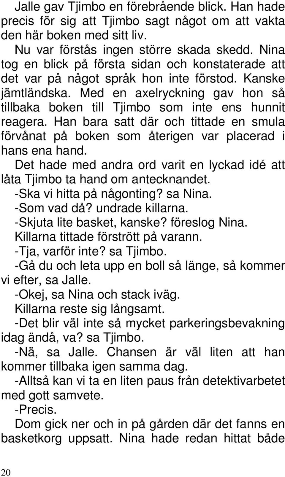 Med en axelryckning gav hon så tillbaka boken till Tjimbo som inte ens hunnit reagera. Han bara satt där och tittade en smula förvånat på boken som återigen var placerad i hans ena hand.