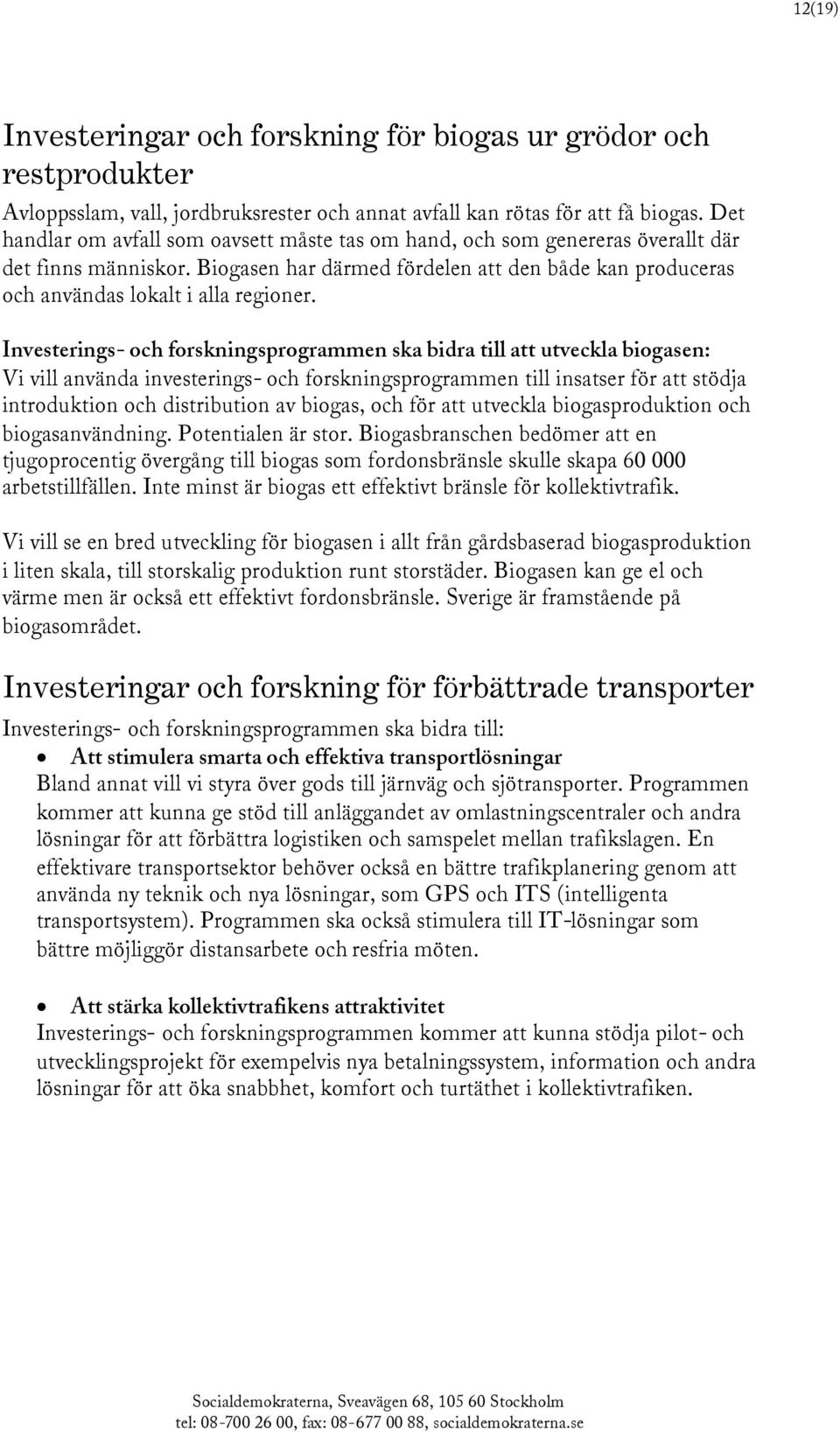 Investerings- och forskningsprogrammen ska bidra till att utveckla biogasen: Vi vill använda investerings- och forskningsprogrammen till insatser för att stödja introduktion och distribution av