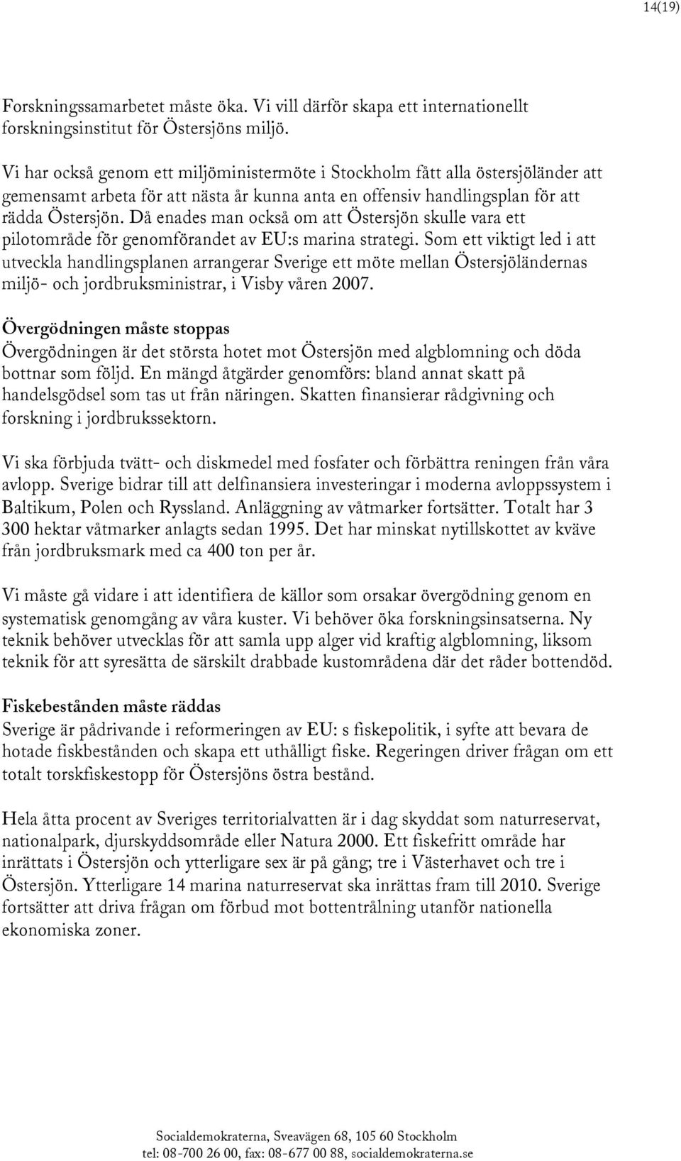 Då enades man också om att Östersjön skulle vara ett pilotområde för genomförandet av EU:s marina strategi.