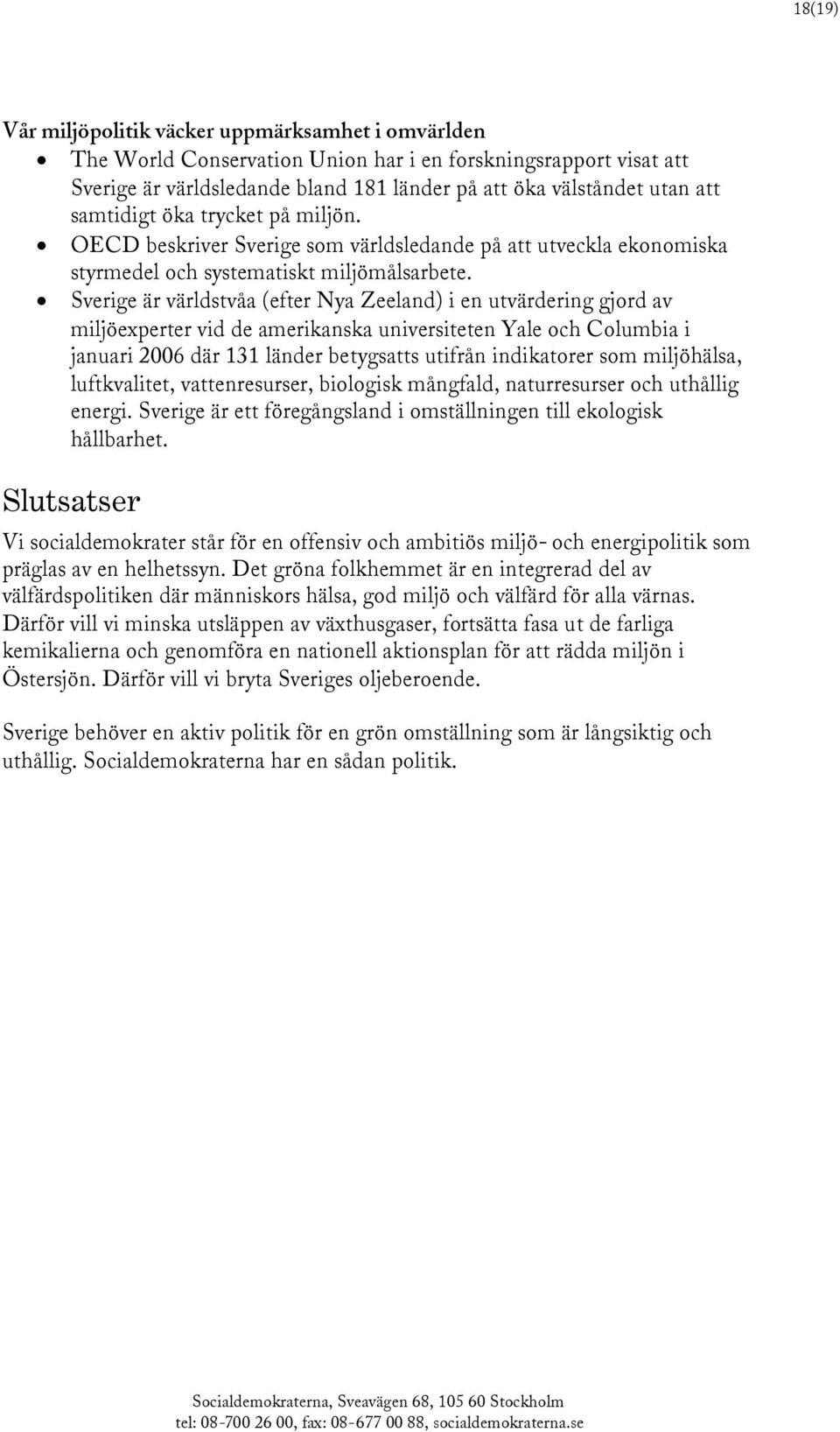 Sverige är världstvåa (efter Nya Zeeland) i en utvärdering gjord av miljöexperter vid de amerikanska universiteten Yale och Columbia i januari 2006 där 131 länder betygsatts utifrån indikatorer som