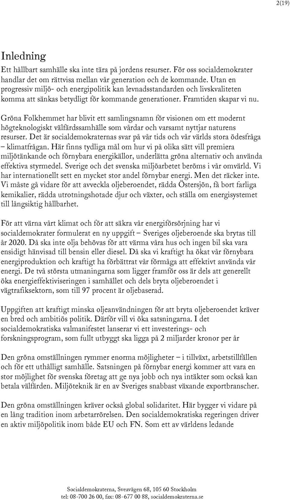 Gröna Folkhemmet har blivit ett samlingsnamn för visionen om ett modernt högteknologiskt välfärdssamhälle som vårdar och varsamt nyttjar naturens resurser.