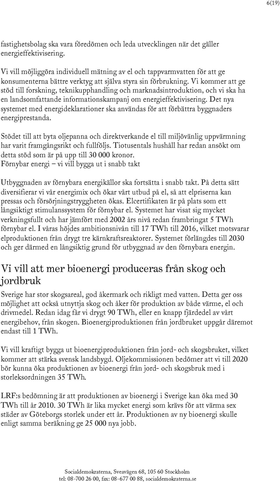 Vi kommer att ge stöd till forskning, teknikupphandling och marknadsintroduktion, och vi ska ha en landsomfattande informationskampanj om energieffektivisering.