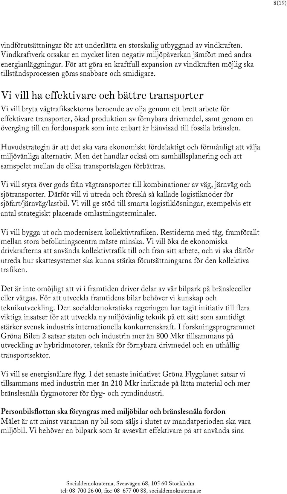 Vi vill ha effektivare och bättre transporter Vi vill bryta vägtrafiksektorns beroende av olja genom ett brett arbete för effektivare transporter, ökad produktion av förnybara drivmedel, samt genom