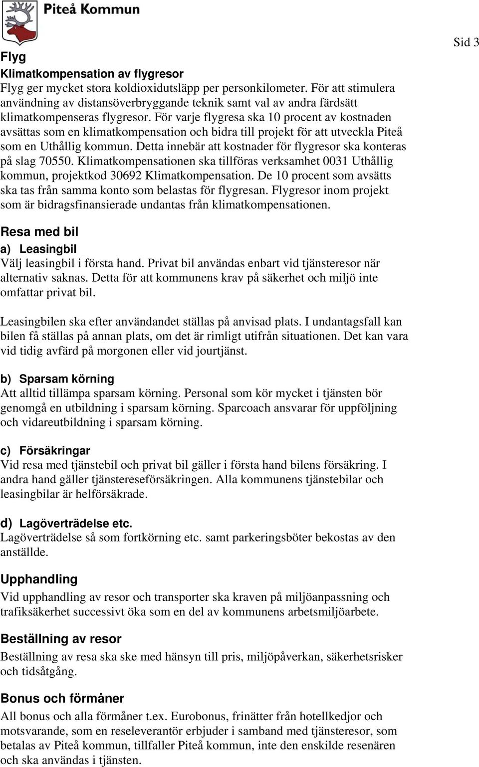 För varje flygresa ska 10 procent av konaden avsättas som en klimatkompensation och bidra till projekt för att utveckla Piteå som en Uthållig kommun.