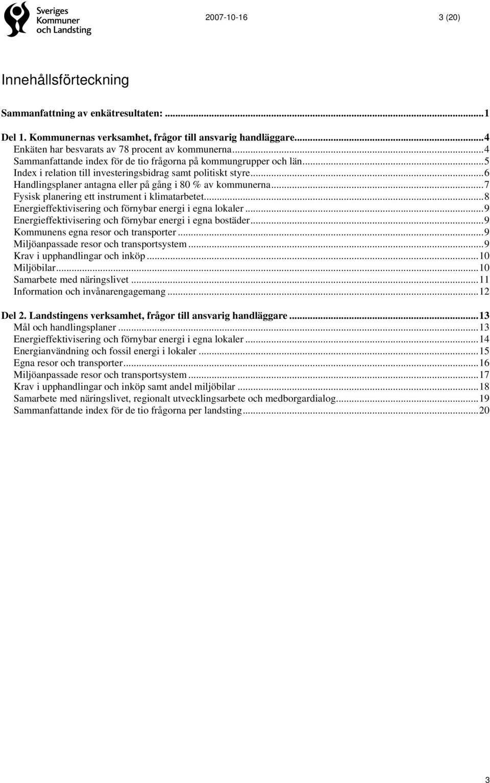 ..7 Fysisk planering ett instrument i klimatarbetet...8 Energieffektivisering och förnybar energi i egna lokaler...9 Energieffektivisering och förnybar energi i egna bostäder.