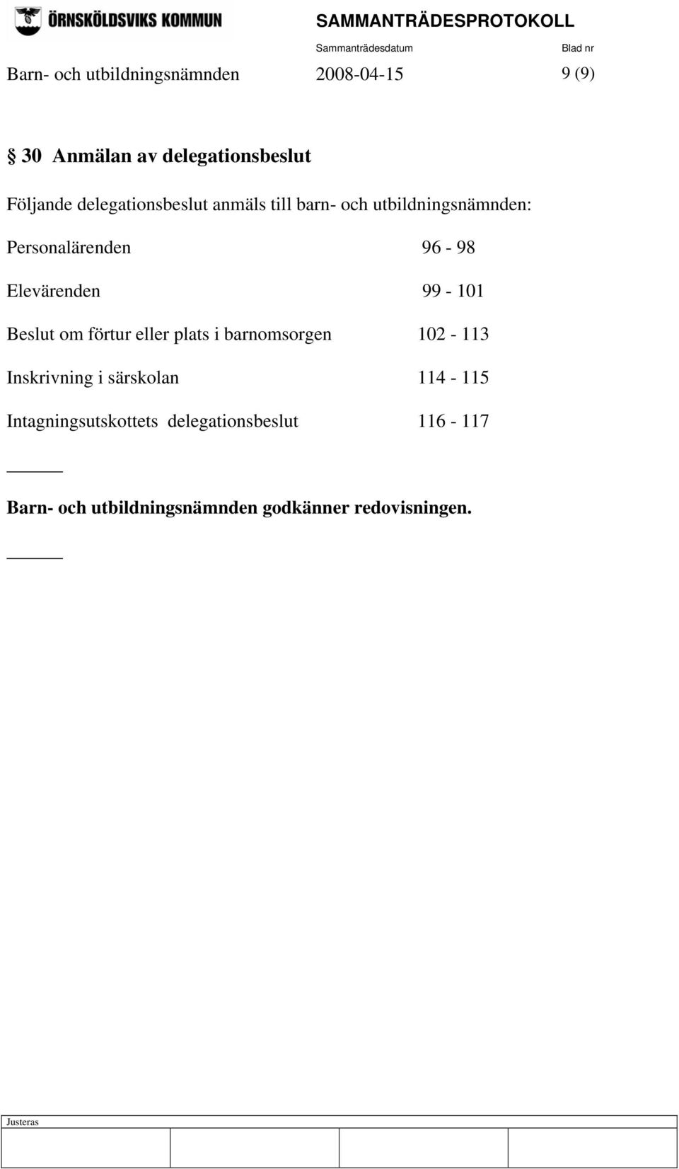 Elevärenden 99-101 Beslut om förtur eller plats i barnomsorgen 102-113 Inskrivning i