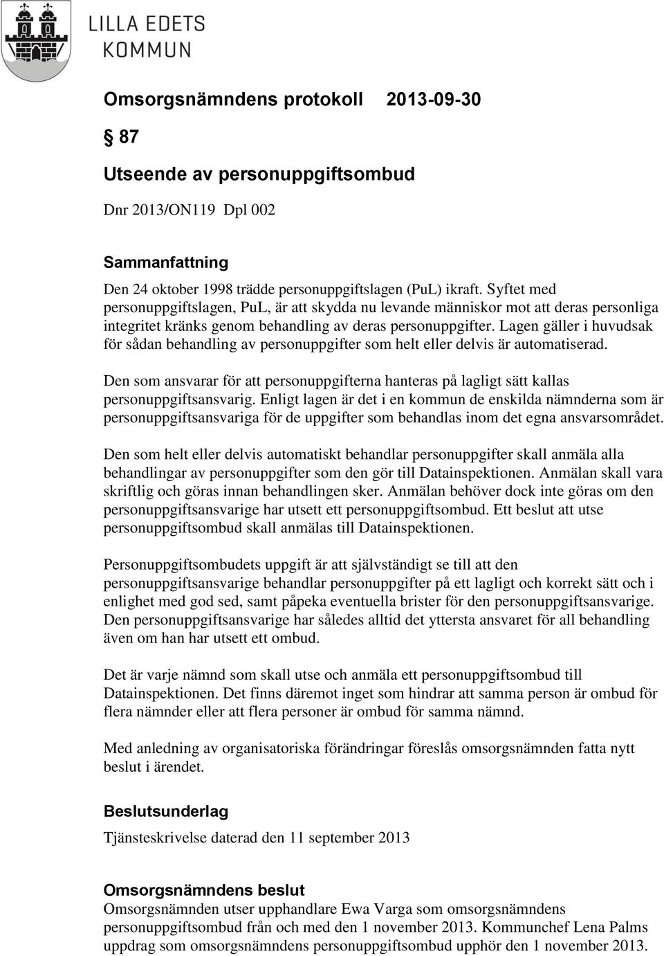 Lagen gäller i huvudsak för sådan behandling av personuppgifter som helt eller delvis är automatiserad.