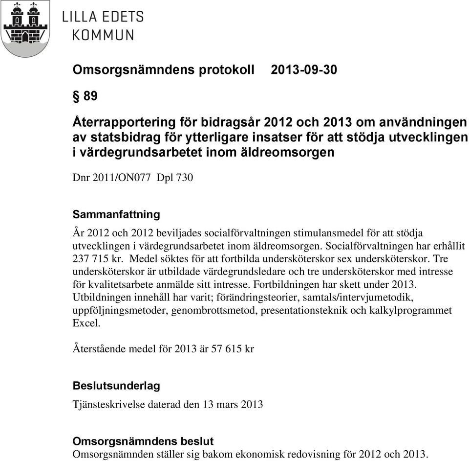 Medel söktes för att fortbilda undersköterskor sex undersköterskor. Tre undersköterskor är utbildade värdegrundsledare och tre undersköterskor med intresse för kvalitetsarbete anmälde sitt intresse.