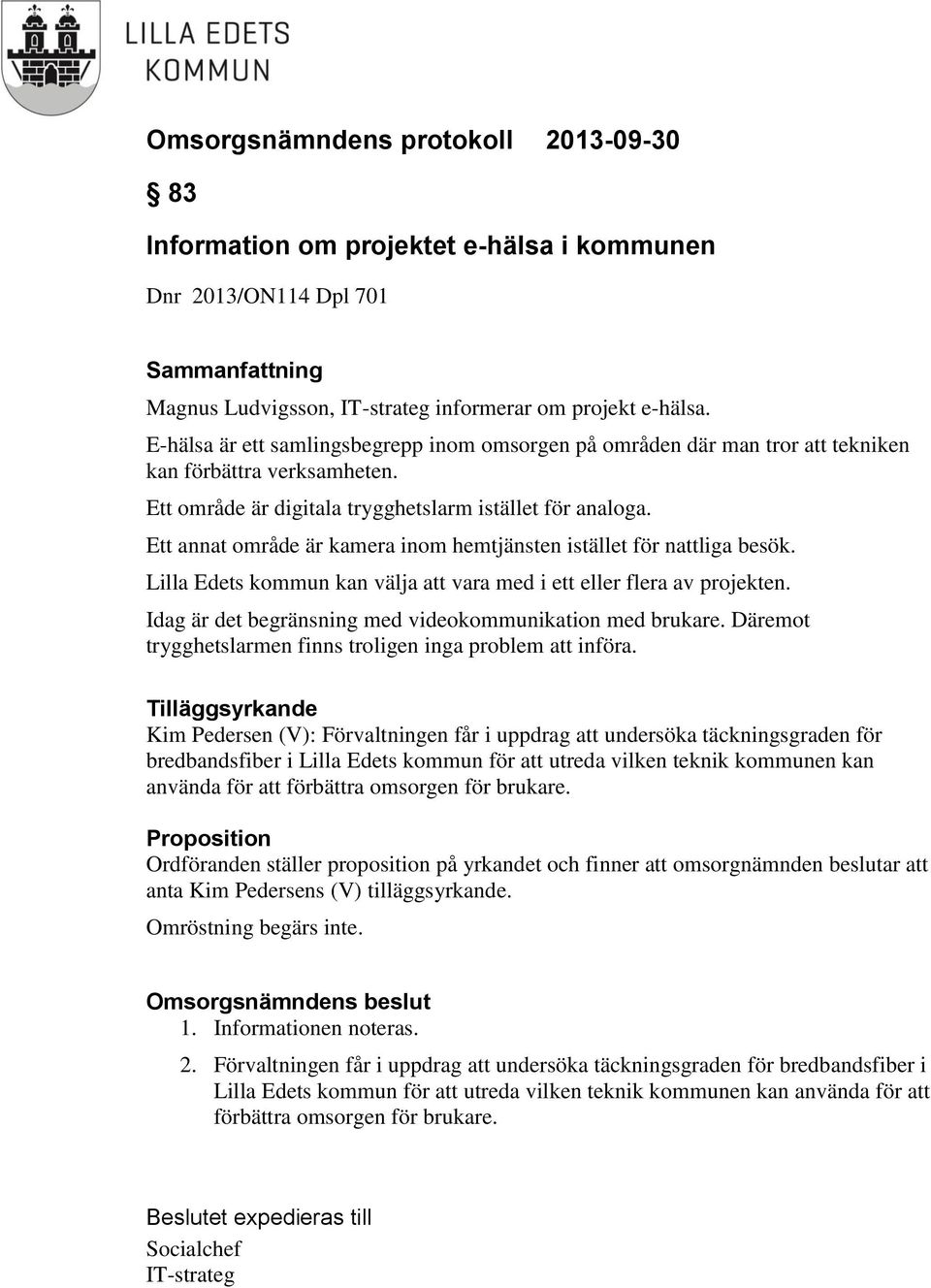 Ett annat område är kamera inom hemtjänsten istället för nattliga besök. Lilla Edets kommun kan välja att vara med i ett eller flera av projekten.