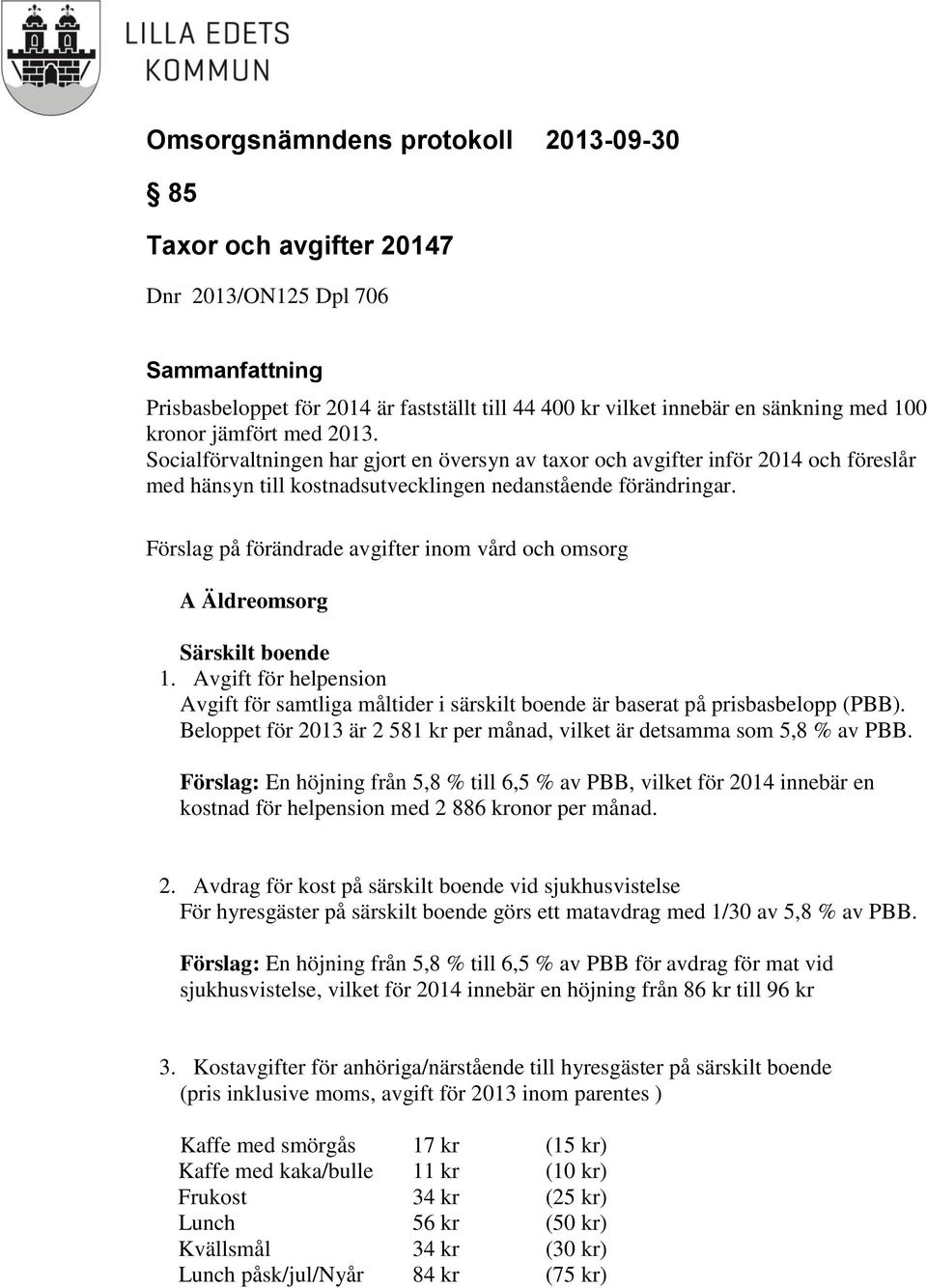 Förslag på förändrade avgifter inom vård och omsorg A Äldreomsorg Särskilt boende 1. Avgift för helpension Avgift för samtliga måltider i särskilt boende är baserat på prisbasbelopp (PBB).