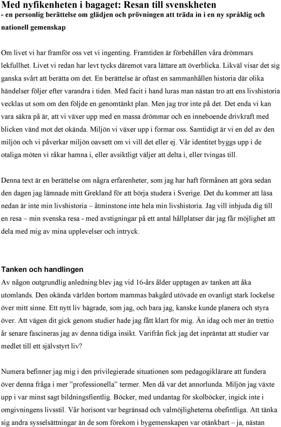 En berättelse är oftast en sammanhållen historia där olika händelser följer efter varandra i tiden.