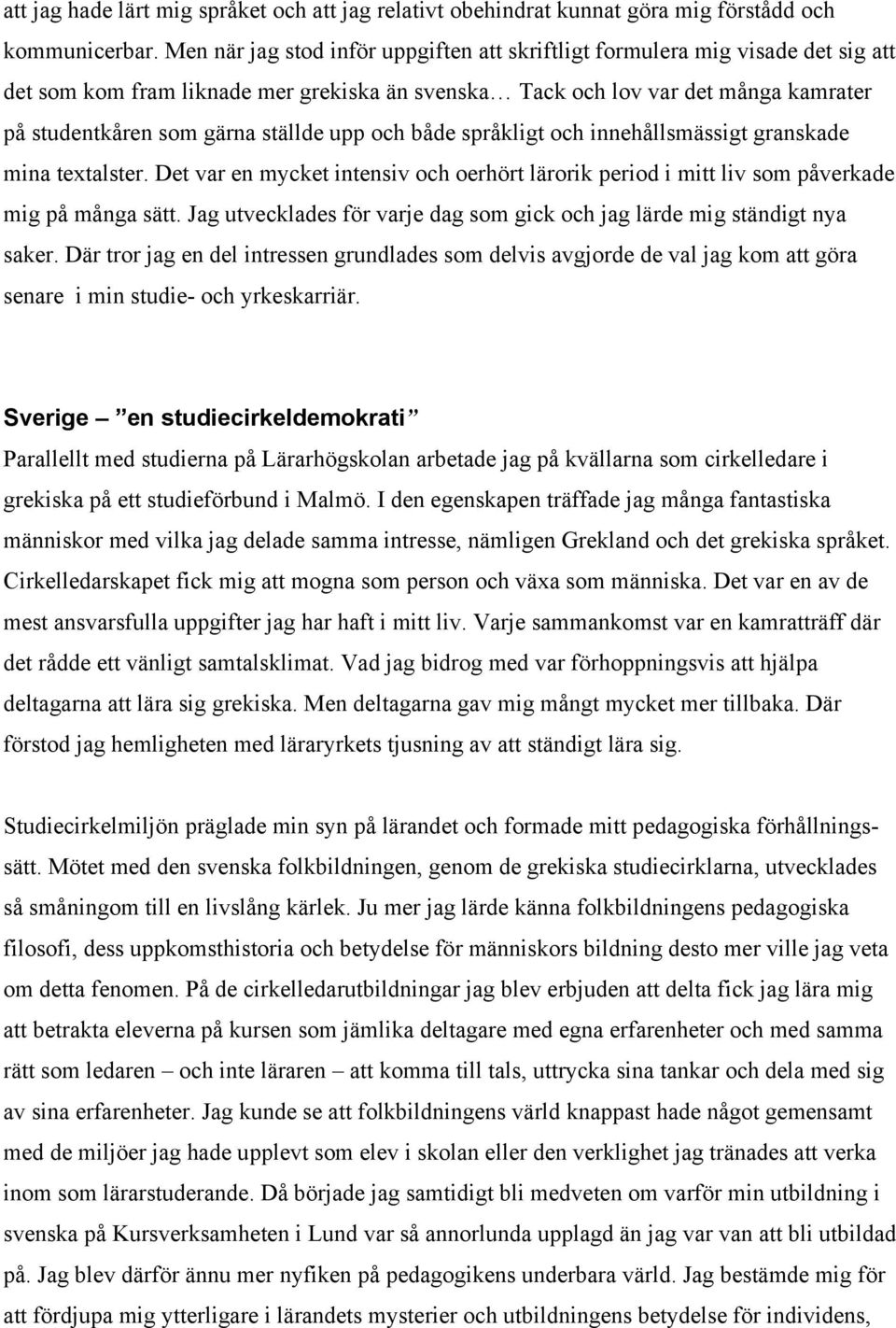 upp och både språkligt och innehållsmässigt granskade mina textalster. Det var en mycket intensiv och oerhört lärorik period i mitt liv som påverkade mig på många sätt.