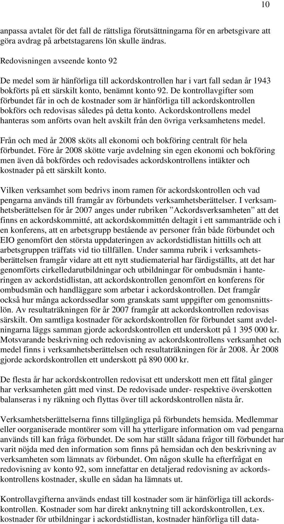 De kontrollavgifter som förbundet får in och de kostnader som är hänförliga till ackordskontrollen bokförs och redovisas således på detta konto.