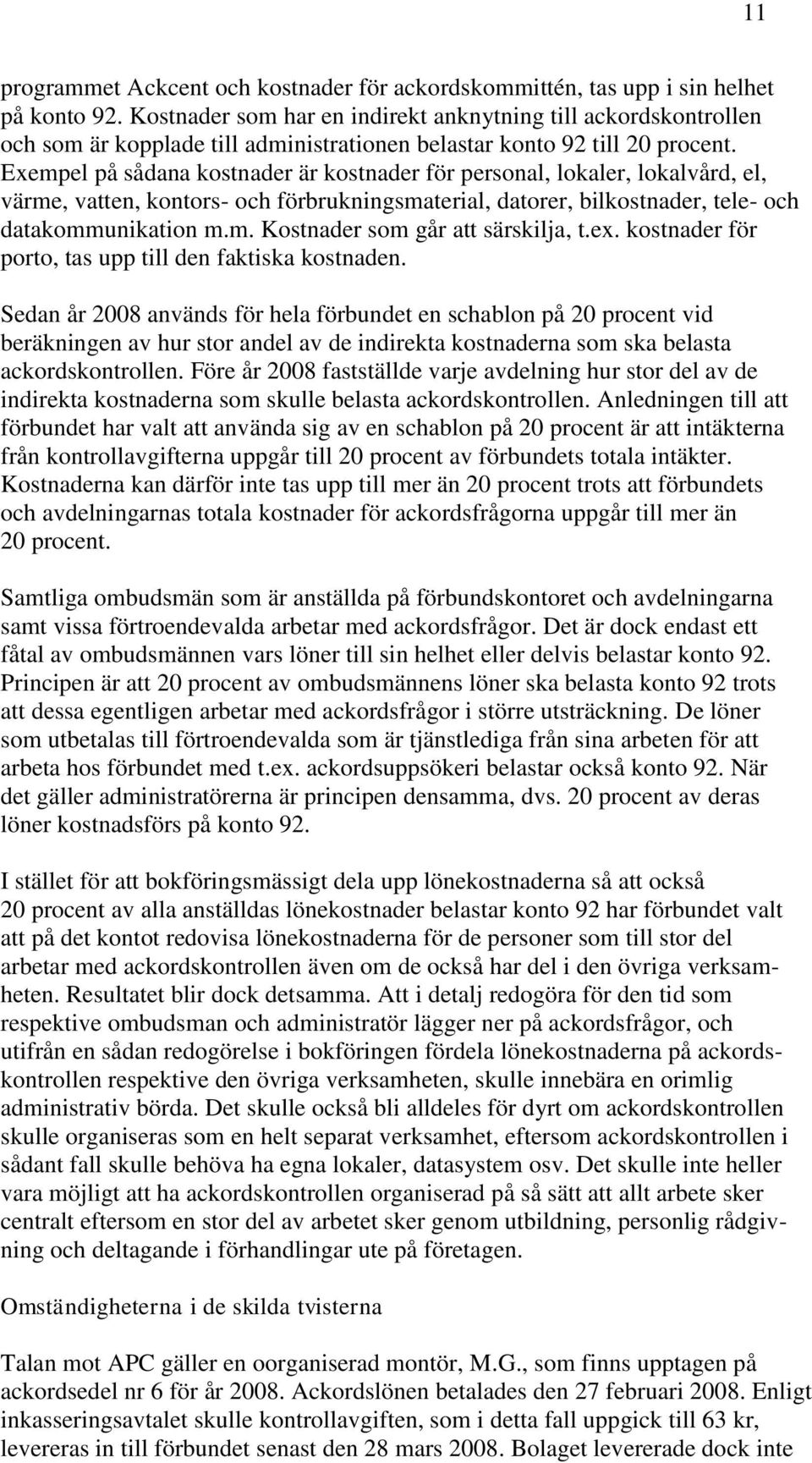 Exempel på sådana kostnader är kostnader för personal, lokaler, lokalvård, el, värme, vatten, kontors- och förbrukningsmaterial, datorer, bilkostnader, tele- och datakommunikation m.m. Kostnader som går att särskilja, t.